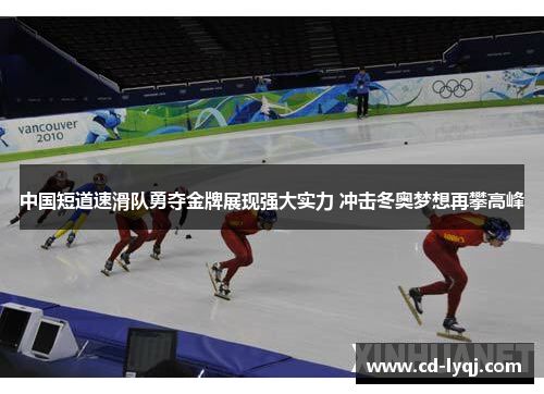 中国短道速滑队勇夺金牌展现强大实力 冲击冬奥梦想再攀高峰